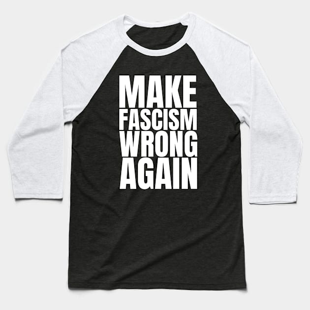 Make Fascism Wrong Again - Anti Fascism Activist Slogan (white) Baseball T-Shirt by Everyday Inspiration